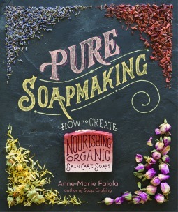 Pure Soapmaking: How to Create Nourishing, Natural Skin Care Soaps by Anne-Marie Faiola