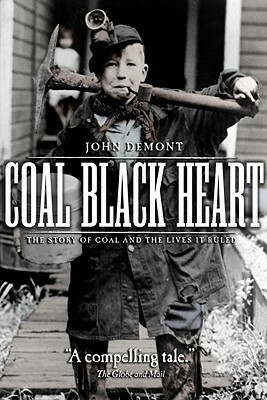 Coal Black Heart: The Story of Coal and Lives It Ruled by John Demont