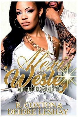 Alexis&wesley: Addicted to a Street King by R. Coxton, Deidre Leshay