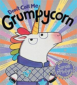Don't Call Me Grumpycorn by Sarah McIntyre