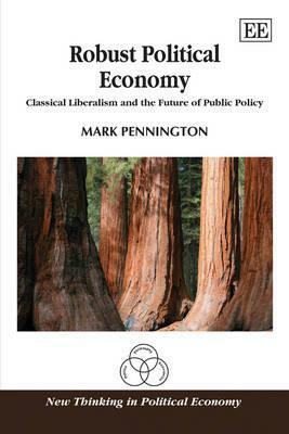 Robust Political Economy: Classical Liberalism and the Future of Public Policy by Mark Pennington