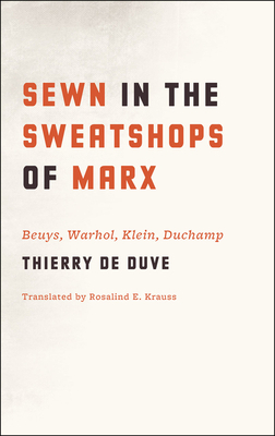 Sewn in the Sweatshops of Marx: Beuys, Warhol, Klein, Duchamp by Thierry de Duve