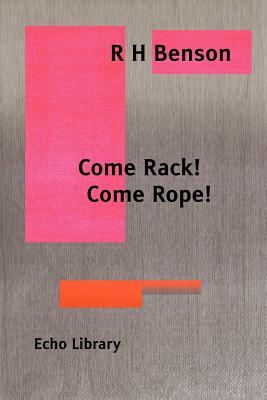 Come Rack. Come Rope. by Robert Hugh Benson