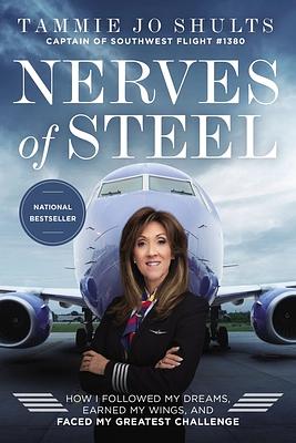 Nerves of Steel: How I Followed My Dreams, Earned My Wings, and Faced My Greatest Challenge by Captain Tammie Jo Shults