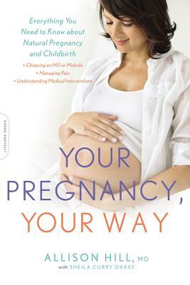 Your Pregnancy, Your Way: Everything You Need to Know about Natural Pregnancy and Childbirth by Allison Hill