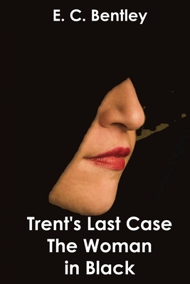Trent's Last Case: The Woman in Black by E. C. Bentley