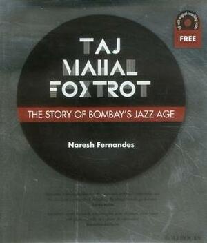 Taj Mahal Foxtrot: The Story of Bombay's Jazz Age by Naresh Fernandes