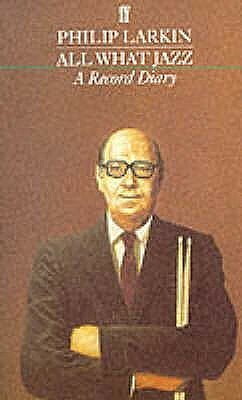 All What Jazz: A Record Diary, 1961-1971 by Philip Larkin