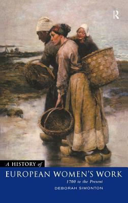 A History of European Women's Work: 1700 to the Present by Deborah Simonton