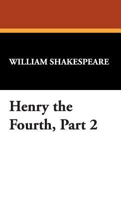 Henry the Fourth, Part 2 by William Shakespeare