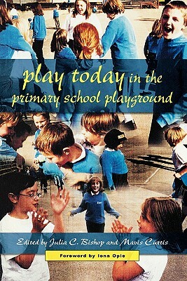 Play Today in the Primary School Playground by Julia C. Bishop, Bishop