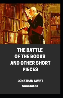 The Battle of the Books and other Short Pieces Annotated by Jonathan Swift