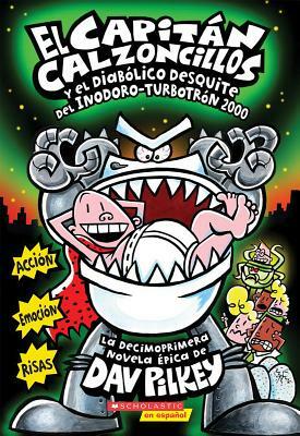 El Capitán Calzoncillos Y El Diabólico Desquite del Inodoro Turbotrón 2000 by Dav Pilkey