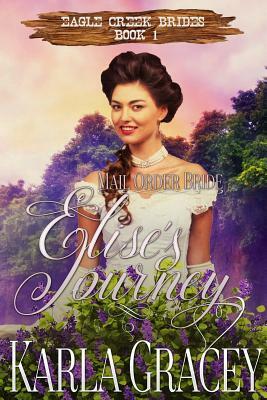 Mail Order Bride - Elise's Journey: Sweet Clean Historical Western Mail Order Bride Inspirational Romance by Karla Gracey