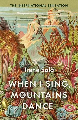 When I Sing, Mountains Dance by Irene Solà