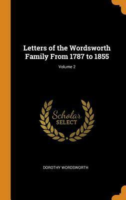 Letters of the Wordsworth Family from 1787 to 1855; Volume 2 by Dorothy Wordsworth