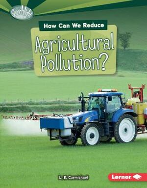 How Can We Reduce Agricultural Pollution? by L. E. Carmichael