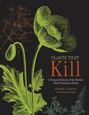Plants That Kill: A Natural History of the World's Most Poisonous Plants by Sonny Larsson, Elizabeth A. Dauncey