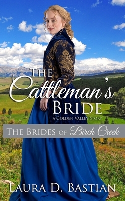 The Cattleman's Bride: A Golden Valley Story by Laura D. Bastian