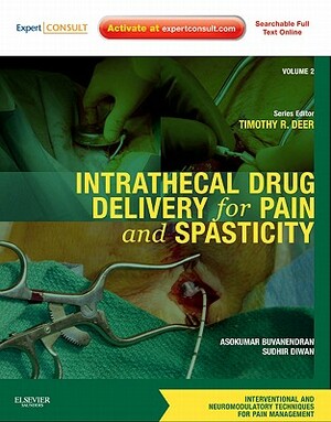Intrathecal Drug Delivery for Pain and Spasticity: Volume 2: A Volume in the Interventional and Neuromodulatory Techniques for Pain Management Series by Timothy Deer, Asokumar Buvanendran, Sudhir Diwan