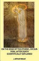 On the Edge of the Etheric Or Survival A by J. Arthur Findlay