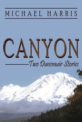 Canyon: Two Dunsmuir Stories by Michael Harris