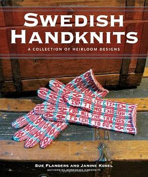 Swedish Handknits: A Collection of Heirloom Designs by Sue Flanders, Janine Kosel