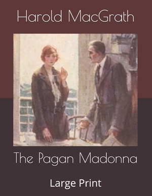 The Pagan Madonna: Large Print by Harold Macgrath