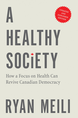 A Healthy Society, Updated and Expanded Edition: How a Focus on Health Can Revive Canadian Democracy by Ryan Meili