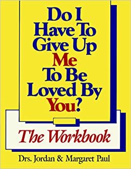 Do I Have to Give Up Me to Be Loved by You? The Workbook by Jordan Paul, Margaret Paul