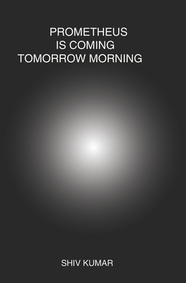 Prometheus Is Coming Tomorrow Morning by Shiv Kumar