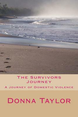 The Survivors Journey: A journey through Domestic Violence by Donna Taylor