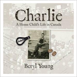 Charlie: A Home Child's Life in Canada by Beryl Young