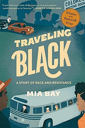 Traveling Black: A Story of Race and Resistance by Mia Bay