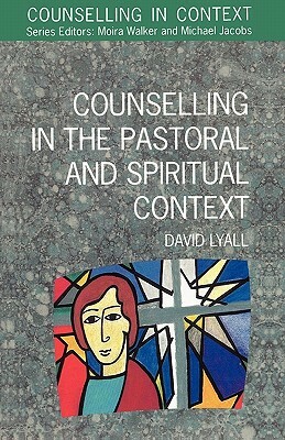 Counselling in the Pastoral and Spiritual Context by Fiona Ed Lyall, David Lyall