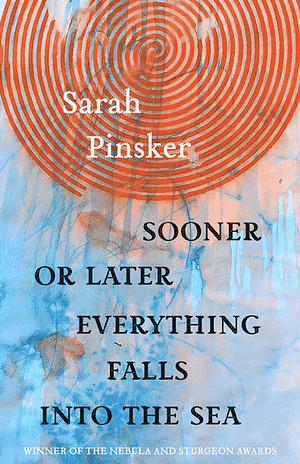 Sooner or Later Everything Falls Into the Sea by Sarah Pinsker