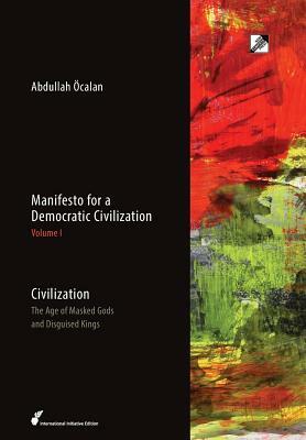 Civilization: The Age of Masked Gods and Disguised Kings by Abdullah Öcalan