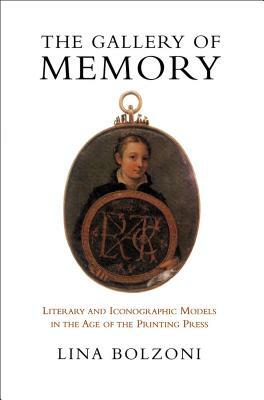 The Gallery of Memory: Literary and Iconographic Models in the Age of the Printing Press by Lina Bolzoni