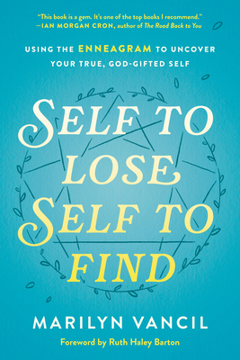 Self to Lose, Self to Find: Using the Enneagram to Uncover Your True, God-Gifted Self by Marilyn Vancil