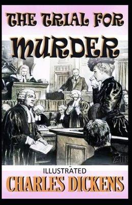 The Trial for Murder Illustrated by Charles Dickens