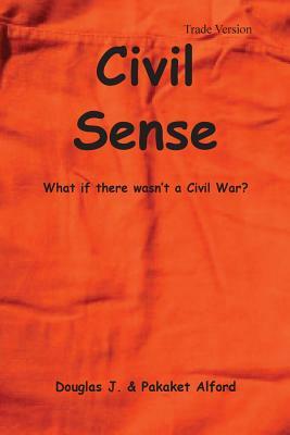 Civil Sense - Trade Version: What If There Wasn't a Civil War? by Pakaket Alford, Douglas J. Alford