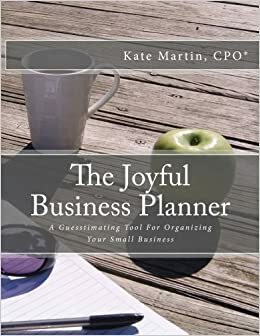 The Joyful Business Planner: A Guesstimating Tool For Organizing Your Small Business by Kate Martin