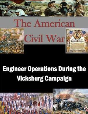 Engineer Operations During the Vicksburg Campaign by U. S. Army Command and General Staff Col