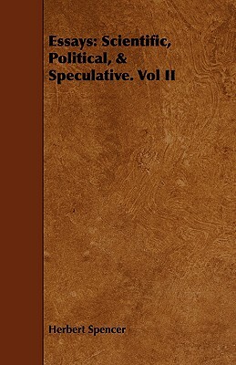 Essays: Scientific, Political, & Speculative. Vol II by Herbert Spencer