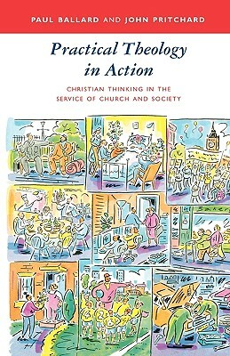 Practical Theology in Action - Christian Thinking in the Service of Church and Society by John Pritchard, Paul Ballard