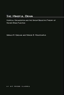 The Mindful Brain: Cortical Organization and the Group-Selective Theory of Higher Brain Function by Vernon B. Mountcastle, Gerald M. Edelman