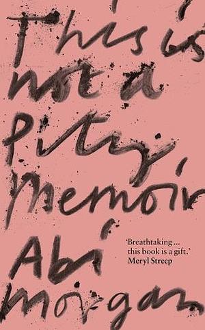 This is Not a Pity Memoir: The heartbreaking and life-affirming bestseller from the writer of The Split by Abi Morgan