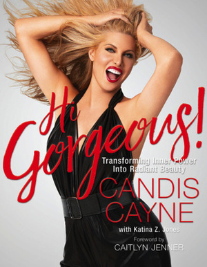 Hi, Gorgeous!: Transforming Inner Power into Radiant Beauty by Caitlyn Jenner, Katina Z. Jones, Candis Cayne