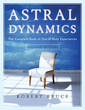Astral Dynamics: The Complete Book of Out-Of-Body Experiences by Robert Bruce