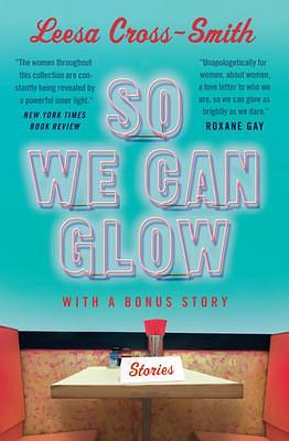 So We Can Glow by Leesa Cross-Smith, Leesa Cross-Smith